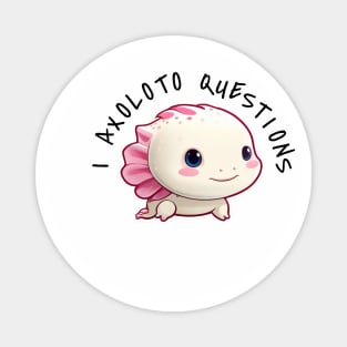 I ask axolotl questions. Magnet